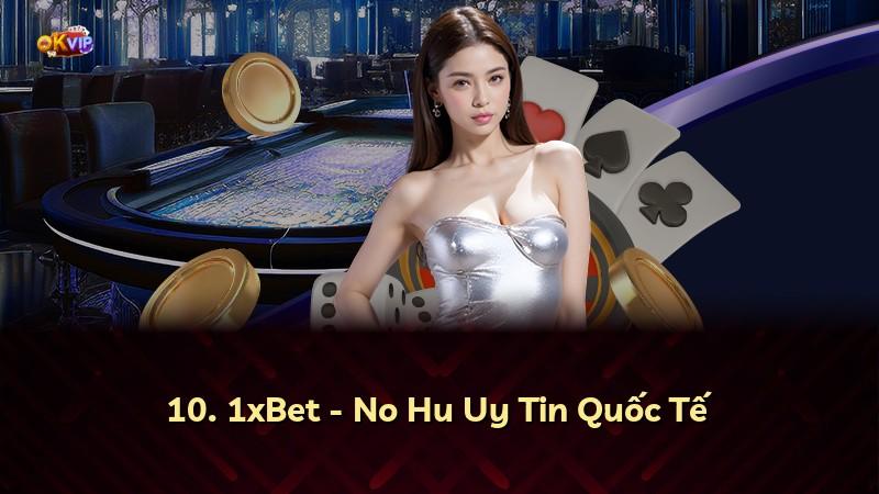 10. 1xBet - No Hu Uy Tin Quốc Tế