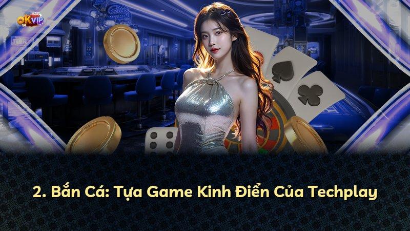 2. Bắn Cá: Tựa Game Kinh Điển Của Techplay