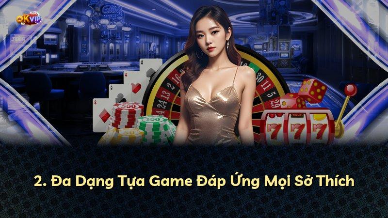 2. Đa Dạng Tựa Game Đáp Ứng Mọi Sở Thích