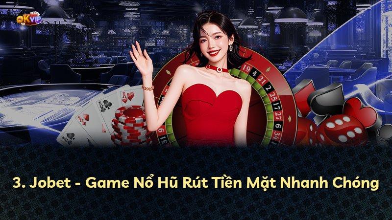 3. Jobet - Game Nổ Hũ Rút Tiền Mặt Nhanh Chóng
