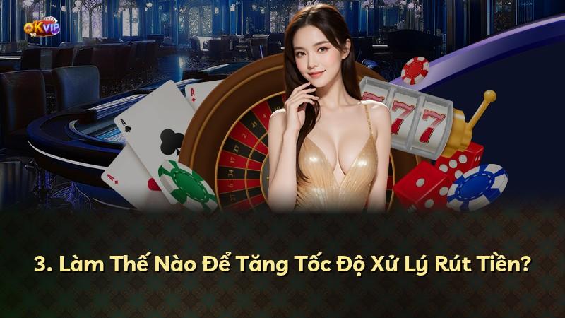 3. Làm Thế Nào Để Tăng Tốc Độ Xử Lý Rút Tiền?