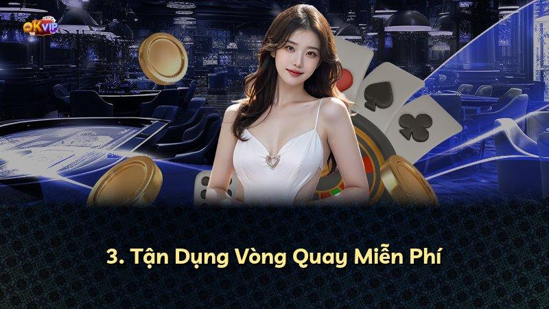 3. Tận Dụng Vòng Quay Miễn Phí