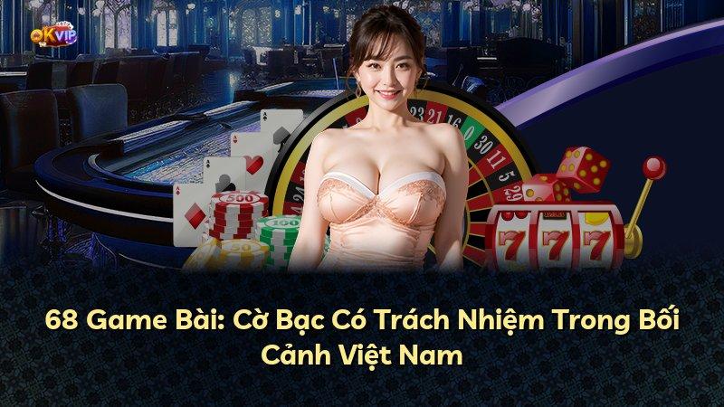68 Game Bài: Cờ Bạc Có Trách Nhiệm Trong Bối Cảnh Việt Nam