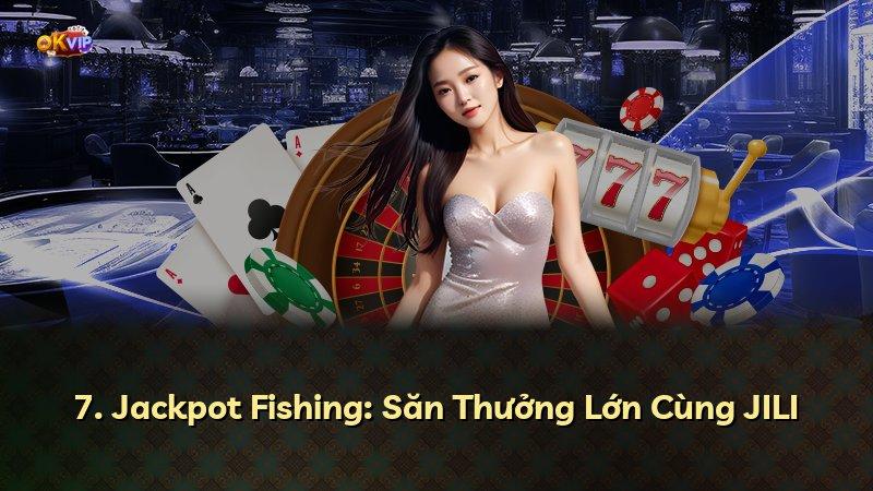 7. Jackpot Fishing: Săn Thưởng Lớn Cùng JILI