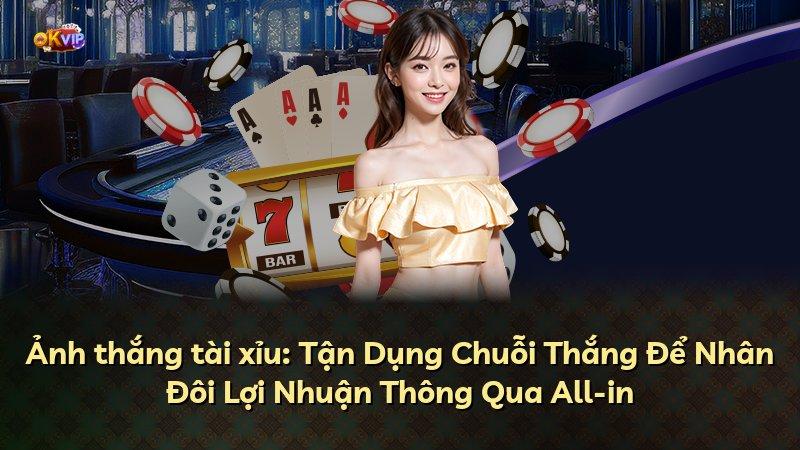 Ảnh thắng tài xỉu: Tận Dụng Chuỗi Thắng Để Nhân Đôi Lợi Nhuận Thông Qua All-in