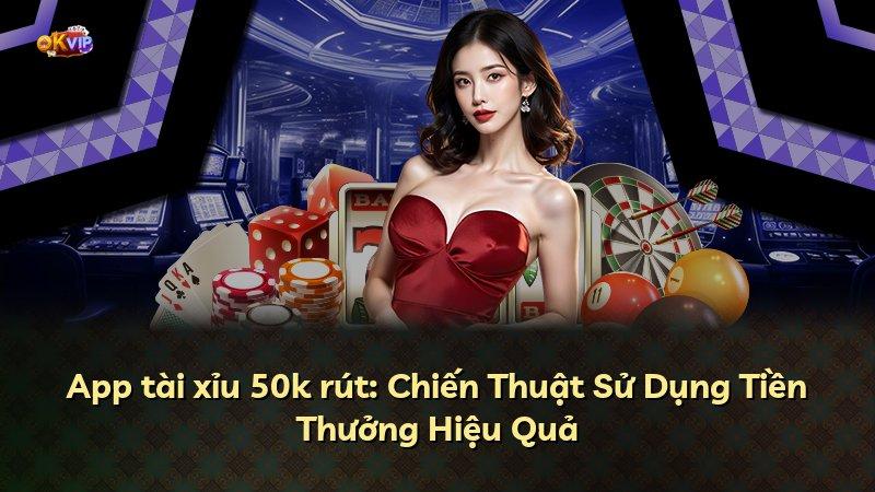 App tài xỉu 50k rút: Chiến Thuật Sử Dụng Tiền Thưởng Hiệu Quả
