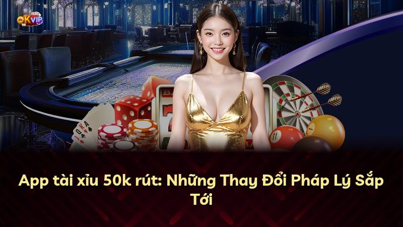 App tài xỉu 50k rút: Những Thay Đổi Pháp Lý Sắp Tới
