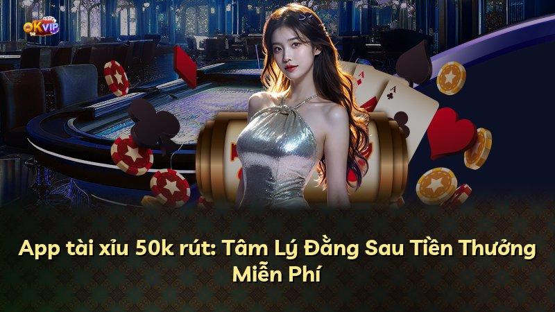 App tài xỉu 50k rút: Tâm Lý Đằng Sau Tiền Thưởng Miễn Phí