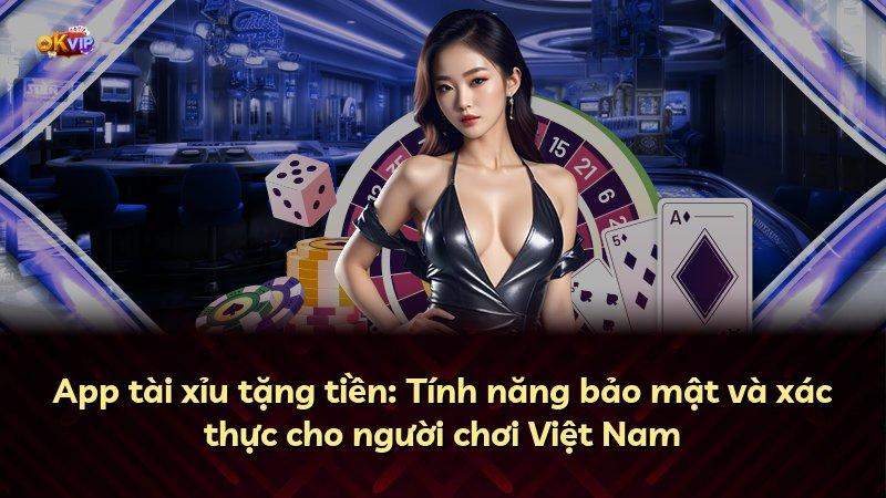 App tài xỉu tặng tiền: Tính năng bảo mật và xác thực cho người chơi Việt Nam