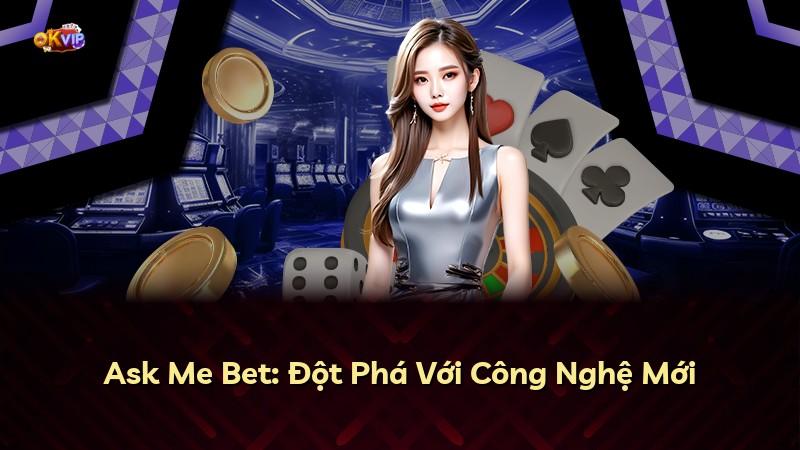 Ask Me Bet: Đột Phá Với Công Nghệ Mới