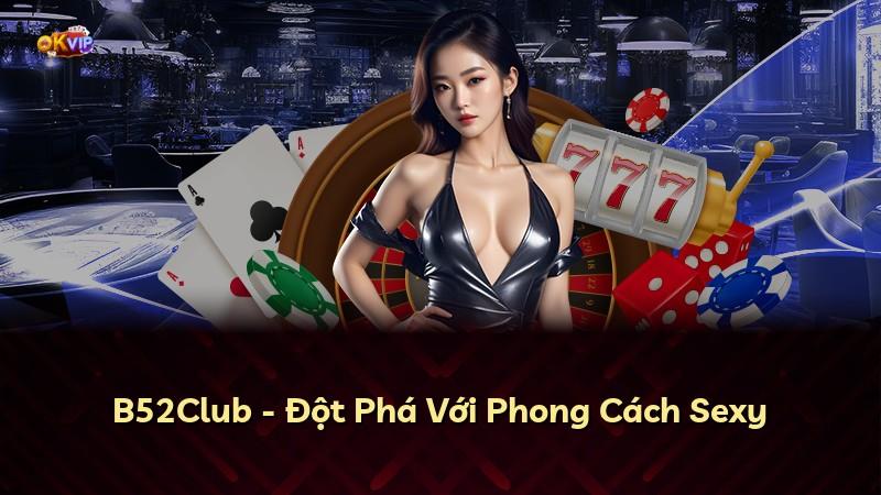 B52Club - Đột Phá Với Phong Cách Sexy