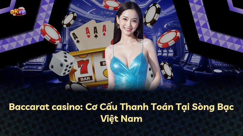 Baccarat casino: Cơ Cấu Thanh Toán Tại Sòng Bạc Việt Nam