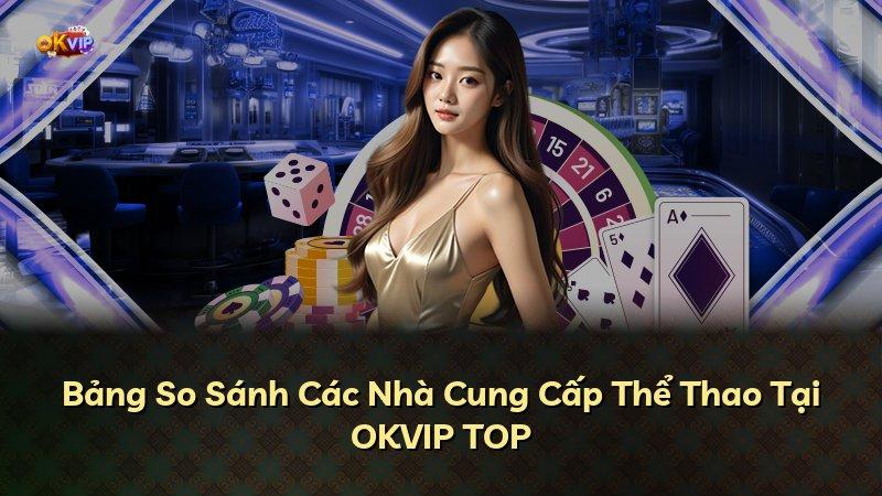 Bảng So Sánh Các Nhà Cung Cấp Thể Thao Tại OKVIP TOP