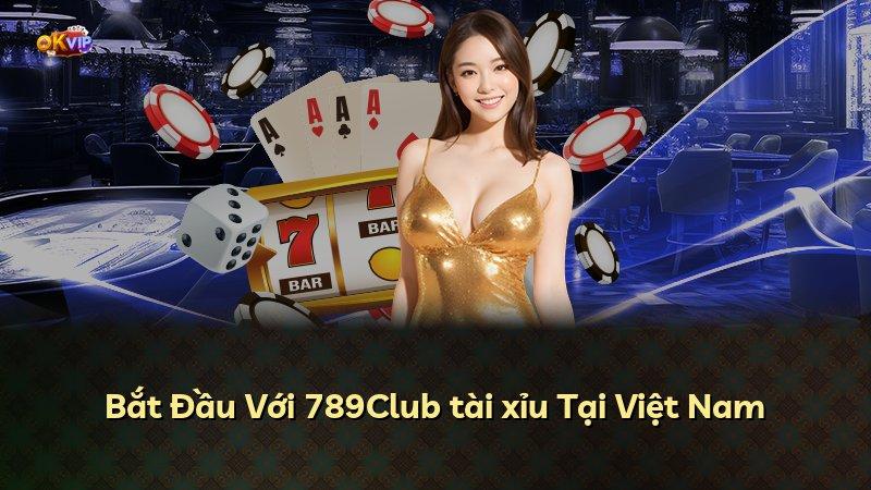 Bắt Đầu Với 789Club tài xỉu Tại Việt Nam
