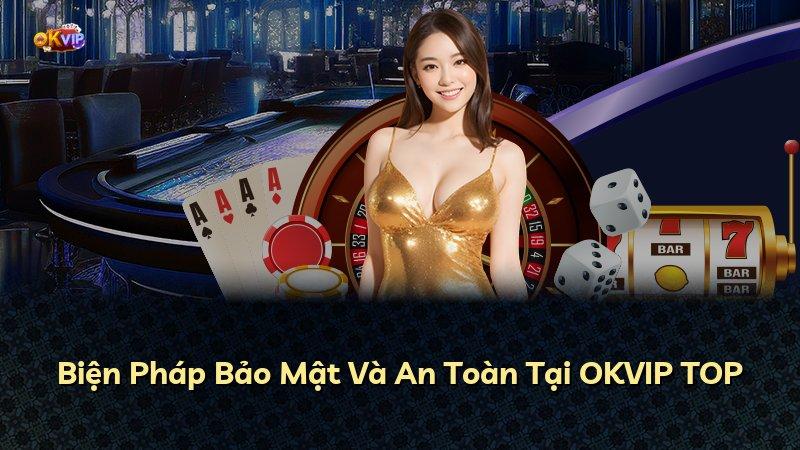 Biện Pháp Bảo Mật Và An Toàn Tại OKVIP TOP