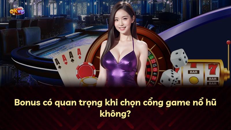 Bonus có quan trọng khi chọn cổng game nổ hũ không?