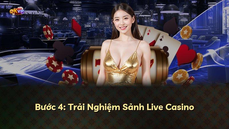 Bước 4: Trải Nghiệm Sảnh Live Casino