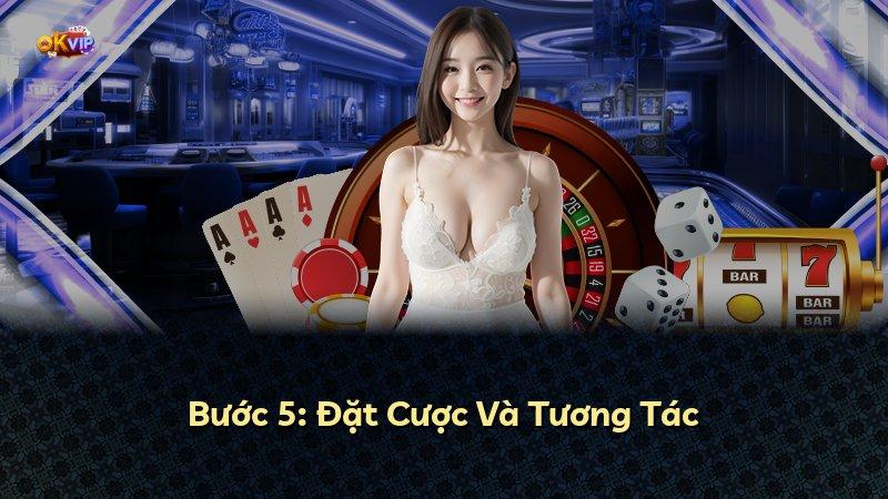 Bước 5: Đặt Cược Và Tương Tác