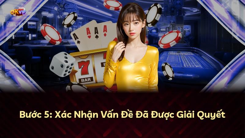 Bước 5: Xác Nhận Vấn Đề Đã Được Giải Quyết