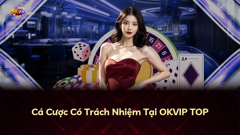 Cá Cược Có Trách Nhiệm Tại OKVIP TOP