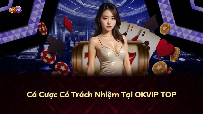 Cá Cược Có Trách Nhiệm Tại OKVIP TOP