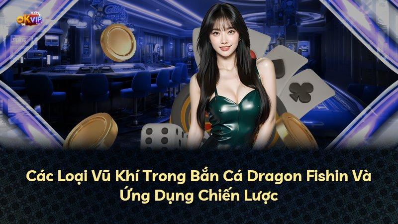 Các Loại Vũ Khí Trong Bắn Cá Dragon Fishin Và Ứng Dụng Chiến Lược