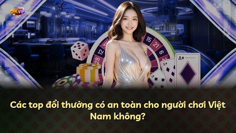Các top đổi thưởng có an toàn cho người chơi Việt Nam không?