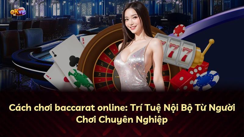 Cách chơi baccarat online: Trí Tuệ Nội Bộ Từ Người Chơi Chuyên Nghiệp