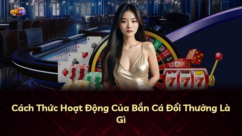 Cách Thức Hoạt Động Của Bắn Cá Đổi Thưởng Là Gì