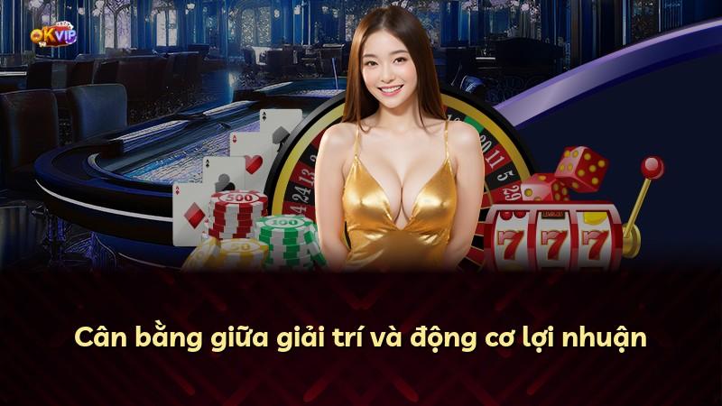 Cân bằng giữa giải trí và động cơ lợi nhuận