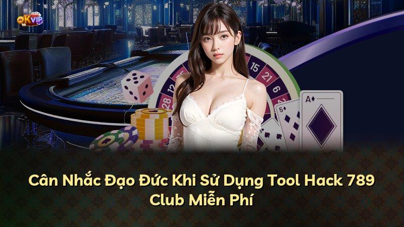 Cân Nhắc Đạo Đức Khi Sử Dụng Tool Hack 789 Club Miễn Phí
