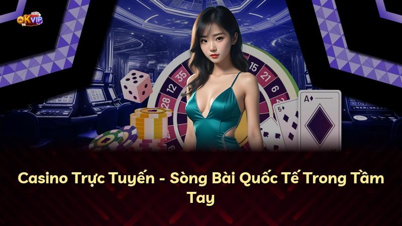 Casino Trực Tuyến - Sòng Bài Quốc Tế Trong Tầm Tay