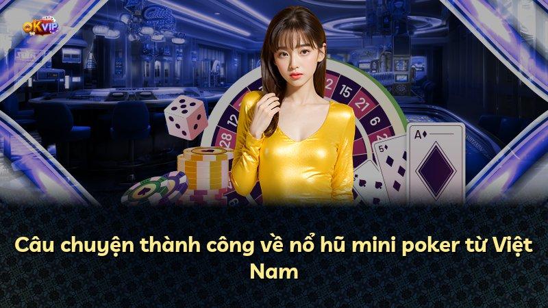 Câu chuyện thành công về nổ hũ mini poker từ Việt Nam