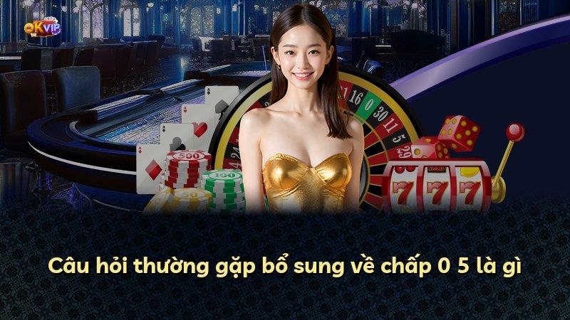 Câu hỏi thường gặp bổ sung về chấp 0 5 là gì