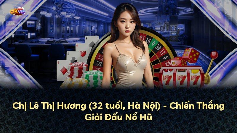 Chị Lê Thị Hương (32 tuổi, Hà Nội) - Chiến Thắng Giải Đấu Nổ Hũ