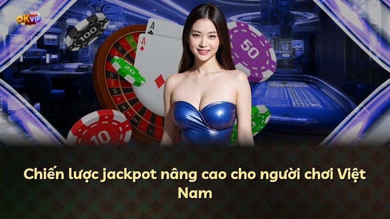 Chiến lược jackpot nâng cao cho người chơi Việt Nam