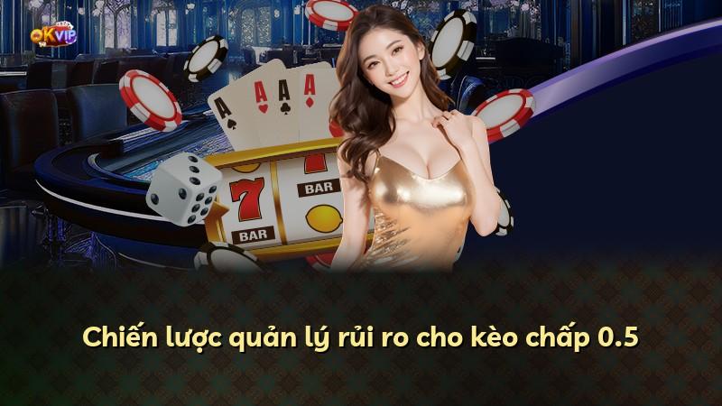 Chiến lược quản lý rủi ro cho kèo chấp 0.5