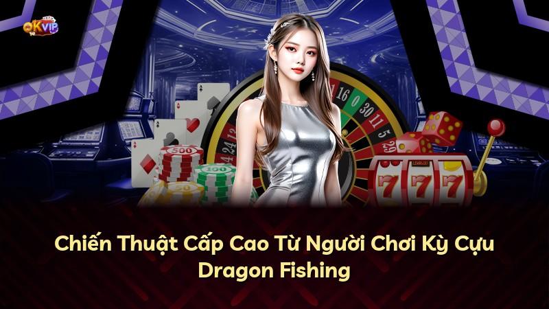 Chiến Thuật Cấp Cao Từ Người Chơi Kỳ Cựu Dragon Fishing