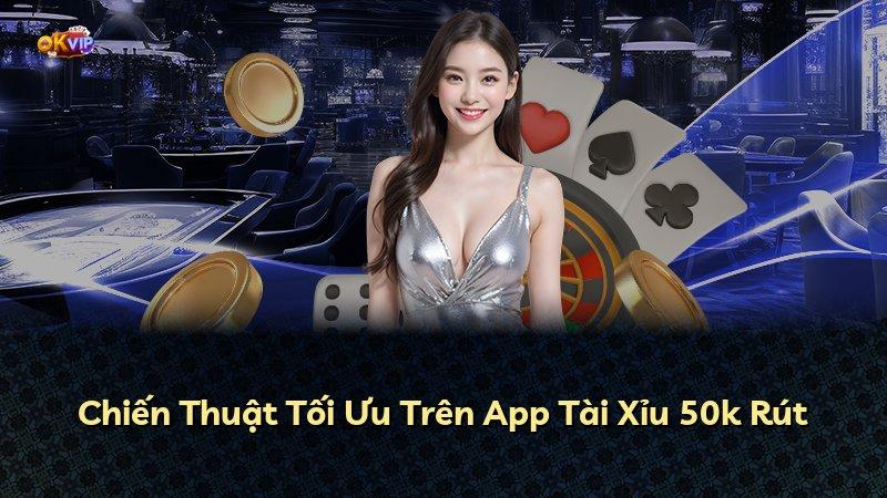 Chiến Thuật Tối Ưu Trên App Tài Xỉu 50k Rút
