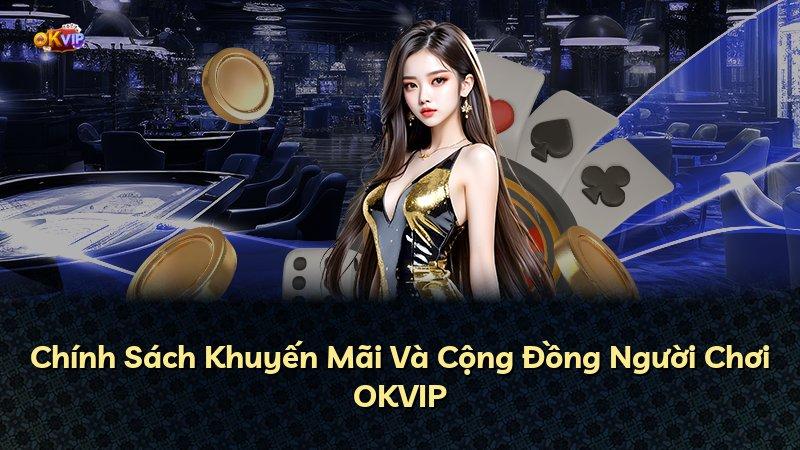 Chính Sách Khuyến Mãi Và Cộng Đồng Người Chơi OKVIP
