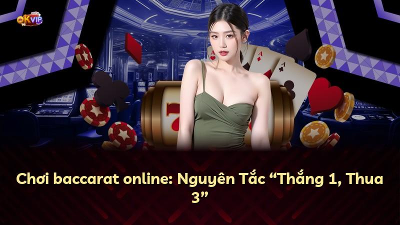 Chơi baccarat online: Nguyên Tắc “Thắng 1, Thua 3”