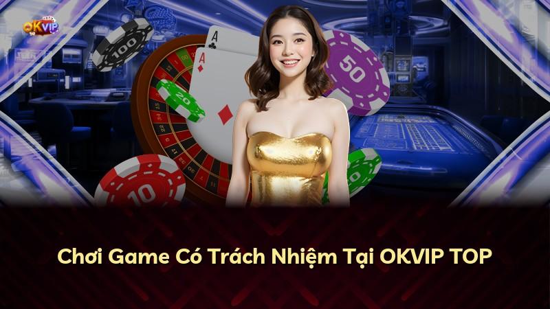Chơi Game Có Trách Nhiệm Tại OKVIP TOP