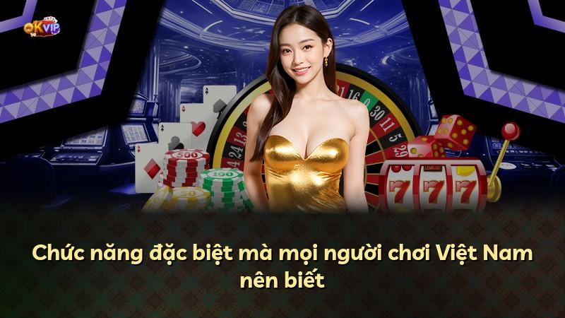 Chức năng đặc biệt mà mọi người chơi Việt Nam nên biết