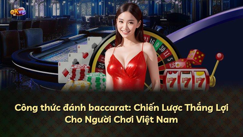 Công thức đánh baccarat: Chiến Lược Thắng Lợi Cho Người Chơi Việt Nam