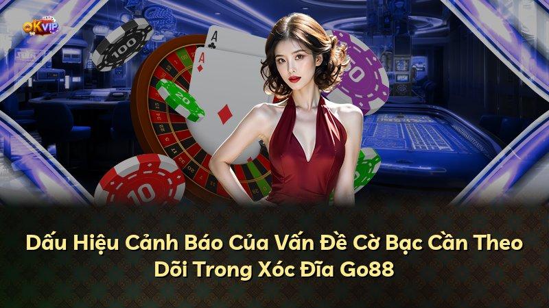 Dấu Hiệu Cảnh Báo Của Vấn Đề Cờ Bạc Cần Theo Dõi Trong Xóc Đĩa Go88