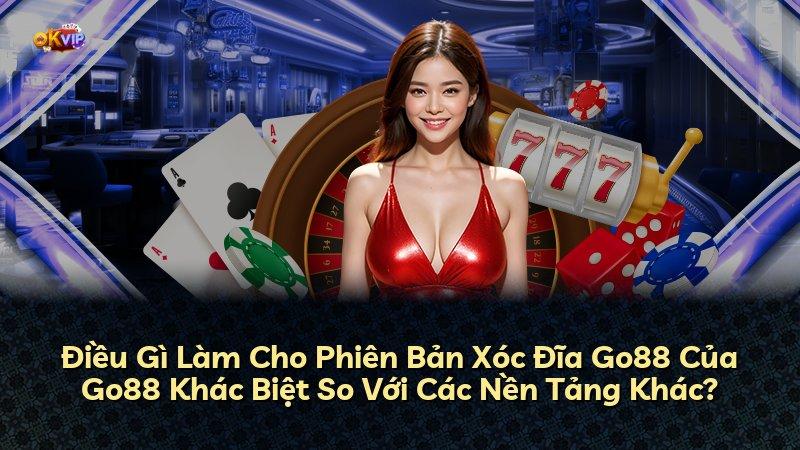 Điều Gì Làm Cho Phiên Bản Xóc Đĩa Go88 Của Go88 Khác Biệt So Với Các Nền Tảng Khác?