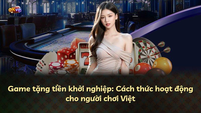 Game tặng tiền khởi nghiệp: Cách thức hoạt động cho người chơi Việt