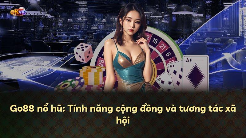 Go88 nổ hũ: Tính năng cộng đồng và tương tác xã hội