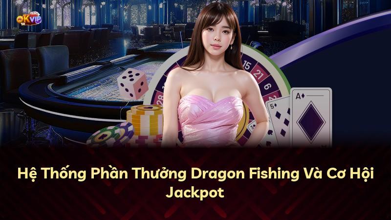 Hệ Thống Phần Thưởng Dragon Fishing Và Cơ Hội Jackpot