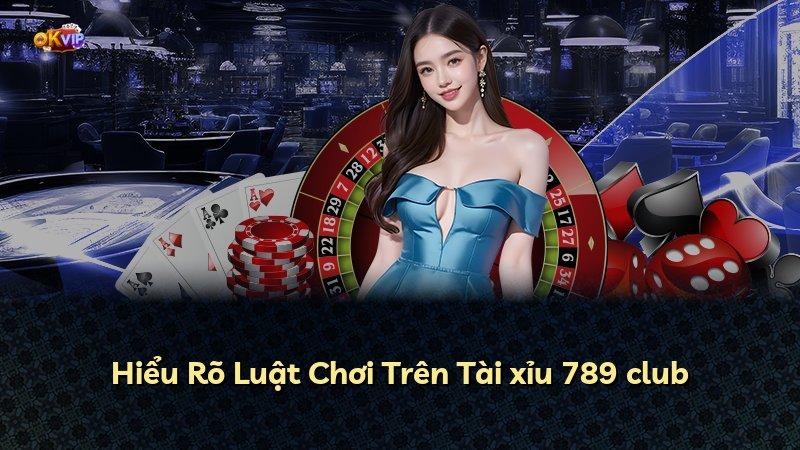 Hiểu Rõ Luật Chơi Trên Tài xỉu 789 club